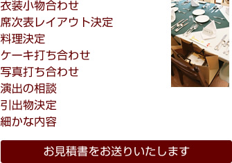 衣装小物合わせ・席次表レイアウト決定・料理決定・ケーキ打ち合わせ・写真打ち合わせ・演出の相談・引出物決定・細かな内容